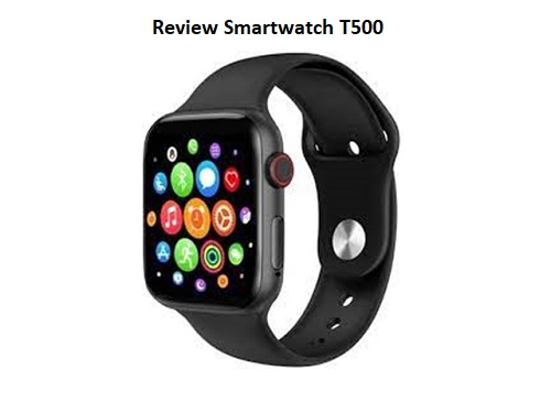Review Smartwatch T500 Tahun 2023, Harga Terjangkau dengan Fitur Lengkap